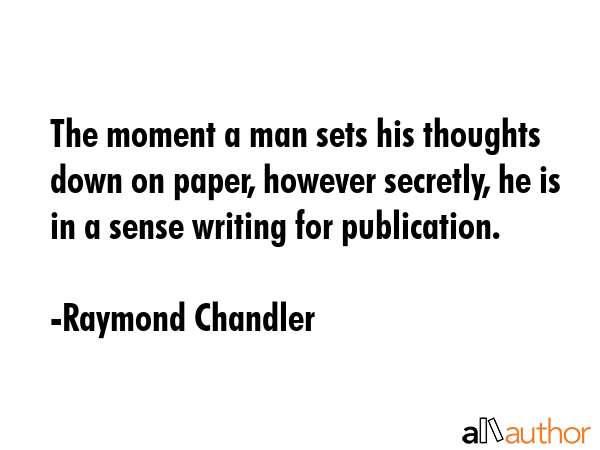 The moment a man sets his thoughts down on paper, however secretly, he is in a sense writing for... - Raymond Chandler Quote GIF
