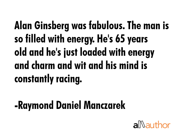 Alan Ginsberg was fabulous. The man is so filled with energy. He\
