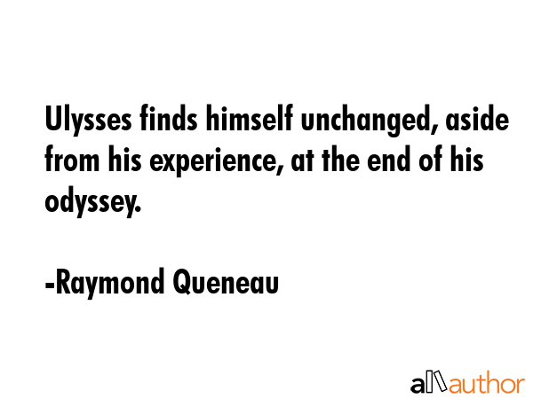 Ulysses finds himself unchanged, aside from his experience, at the end of his odyssey. - Raymond Queneau Quote GIF