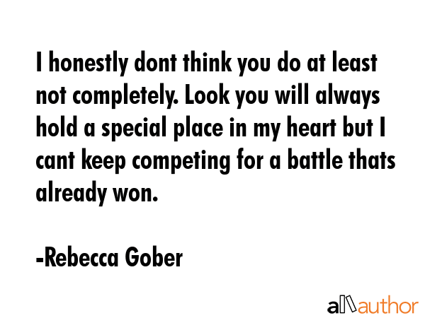 I honestly dont think you do at least not completely. Look you will always hold a special place in... - Rebecca Gober Quote GIF