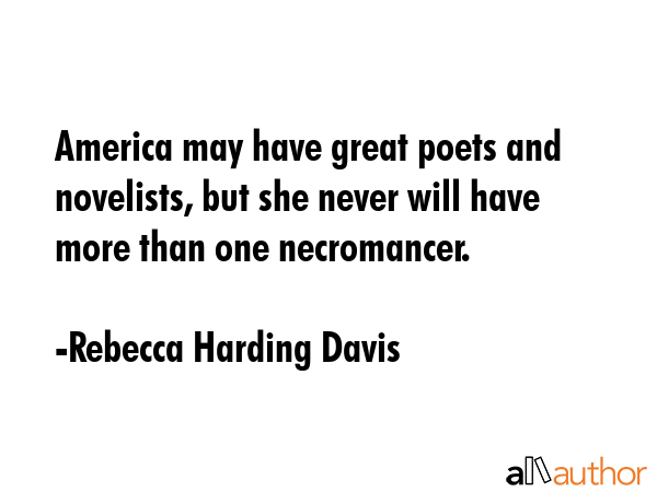 America may have great poets and novelists, but she never will have more than one necromancer. - Rebecca Harding Davis Quote GIF