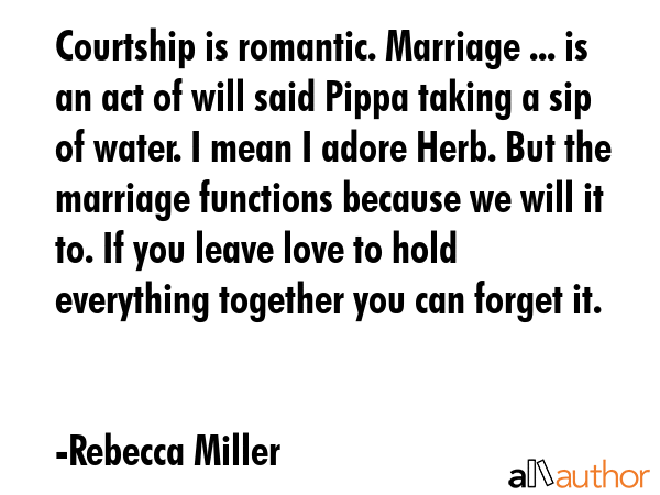 Courtship is romantic. Marriage ... is an act of will said Pippa taking a sip of water. I mean I... - Rebecca Miller Quote GIF