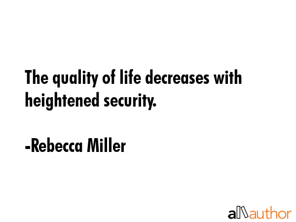 The quality of life decreases with heightened security. - Rebecca Miller Quote GIF
