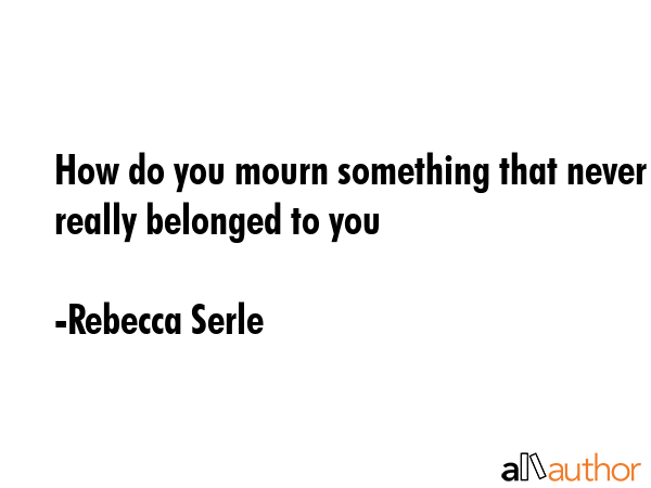 How do you mourn something that never really belonged to you - Rebecca Serle Quote GIF