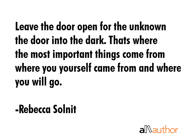 Leave the door open for the unknown the door into the dark. Thats where the most important things... - Rebecca Solnit Quote GIF