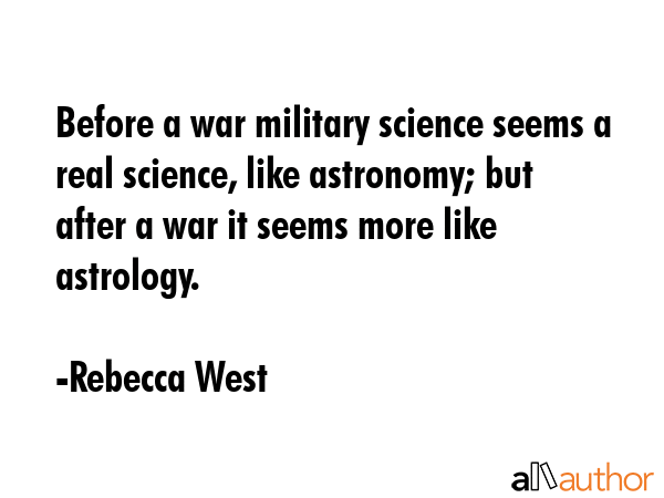 Before a war military science seems a real science, like astronomy; but after a war it seems more... - Rebecca West Quote GIF
