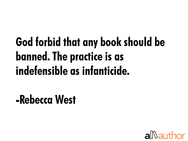 God forbid that any book should be banned. The practice is as indefensible as infanticide. - Rebecca West Quote GIF