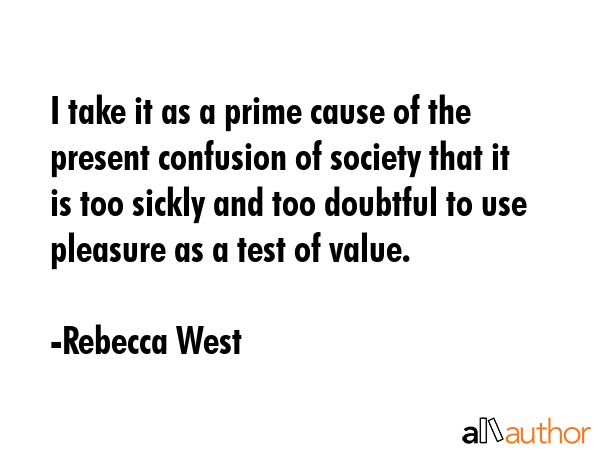 I take it as a prime cause of the present confusion of society that it is too sickly and too... - Rebecca West Quote GIF