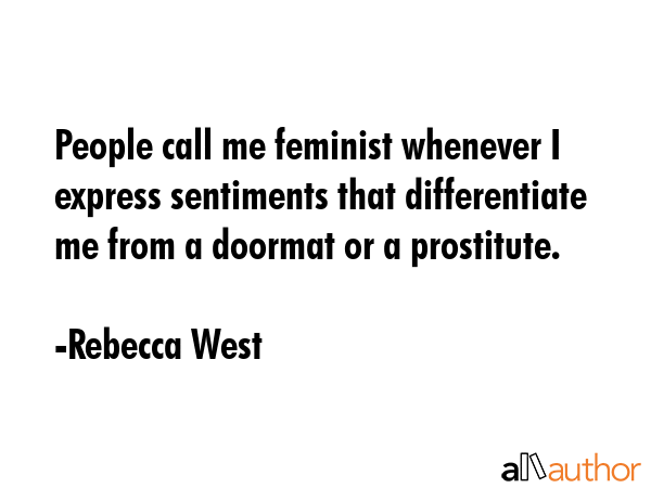 People call me feminist whenever I express sentiments that differentiate me from a doormat or a... - Rebecca West Quote GIF