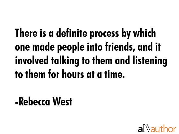 There is a definite process by which one made people into friends, and it involved talking to them... - Rebecca West Quote GIF