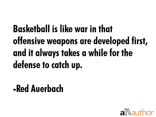 Basketball is like war in that offensive weapons are developed first, and it always takes a while... - Red Auerbach Quote GIF