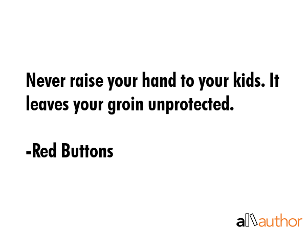 Never raise your hand to your kids. It leaves your groin unprotected. - Red Buttons Quote GIF