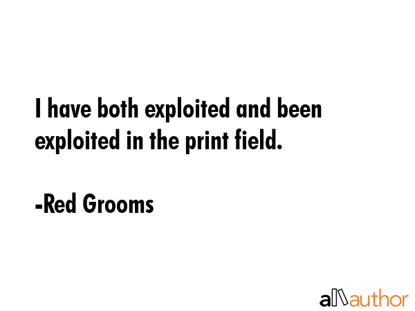 I have both exploited and been exploited in the print field. - Red Grooms Quote GIF