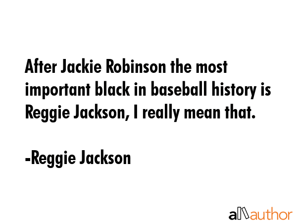 After Jackie Robinson the most important black in baseball history is Reggie Jackson, I really mean... - Reggie Jackson Quote GIF