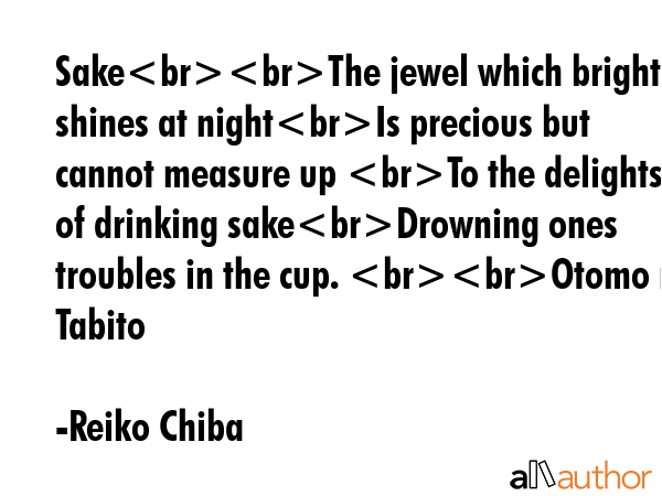 SakeThe jewel which brightly shines at nightIs precious but cannot measure up To the delights of... - Reiko Chiba Quote GIF