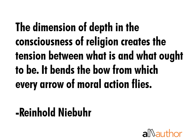 The dimension of depth in the consciousness of religion creates the tension between what is and... - Reinhold Niebuhr Quote GIF