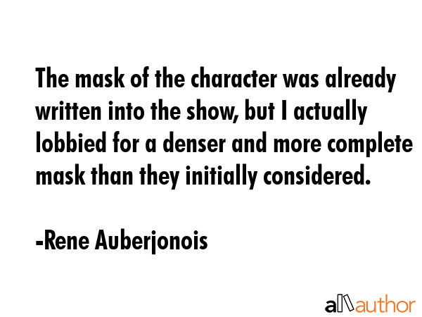 The mask of the character was already written into the show, but I actually lobbied for a denser... - Rene Auberjonois Quote GIF