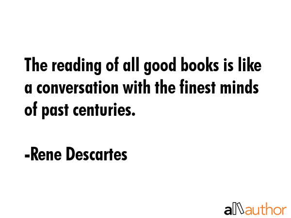 The reading of all good books is like a conversation with the finest minds of past centuries. - Rene Descartes Quote GIF