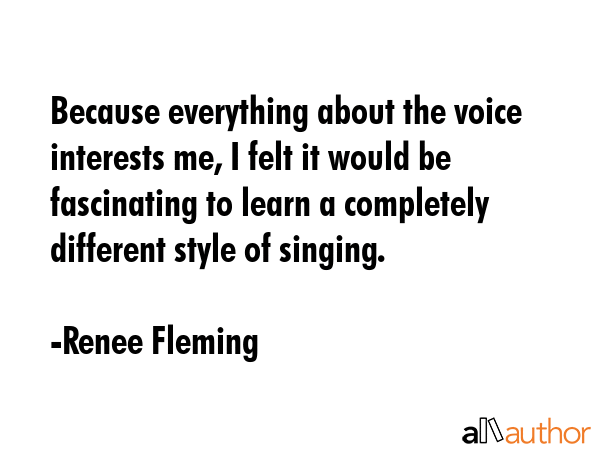 Because everything about the voice interests me, I felt it would be fascinating to learn a... - Renee Fleming Quote GIF