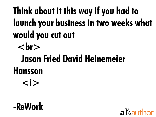 Think about it this way If you had to launch your business in two weeks what would you cut out\n   ... - ReWork Quote GIF