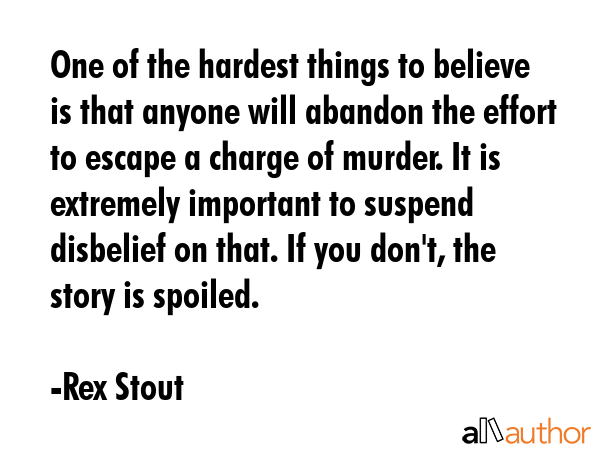 One of the hardest things to believe is that anyone will abandon the effort to escape a charge of... - Rex Stout Quote GIF