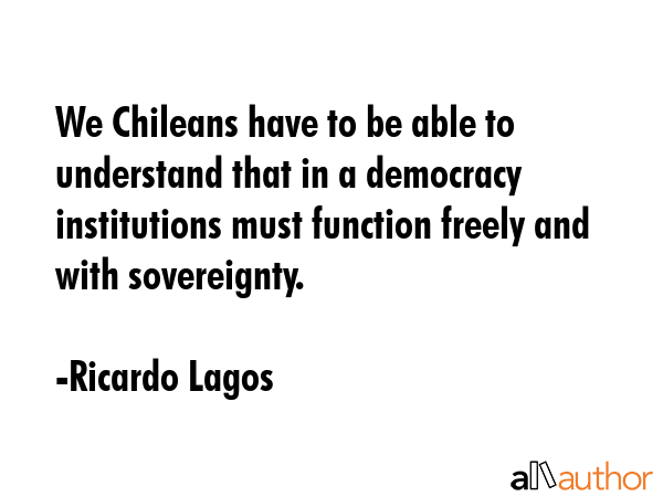 We Chileans have to be able to understand that in a democracy institutions must function freely and... - Ricardo Lagos Quote GIF