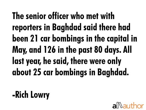 The senior officer who met with reporters in Baghdad said there had been 21 car bombings in the... - Rich Lowry Quote GIF