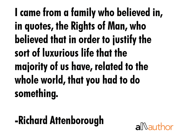 I came from a family who believed in, in quotes, the Rights of Man, who believed that in order to... - Richard Attenborough Quote GIF