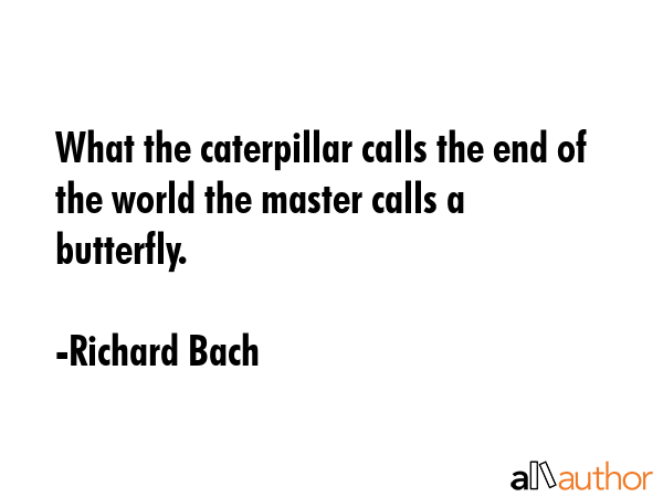 What the caterpillar calls the end of the world the master calls a butterfly. - Richard Bach Quote GIF