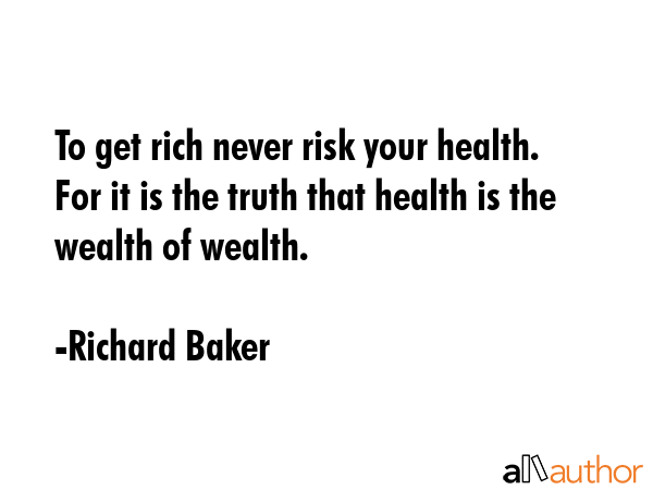 To get rich never risk your health. For it is the truth that health is the wealth of wealth. - Richard Baker Quote GIF