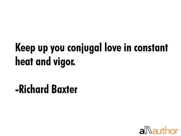 Keep up you conjugal love in constant heat and vigor. - Richard Baxter Quote GIF