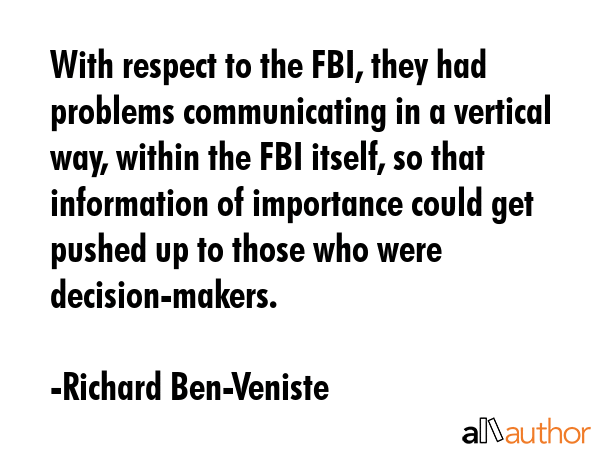 With respect to the FBI, they had problems communicating in a vertical way, within the FBI itself,... - Richard Ben-Veniste Quote GIF