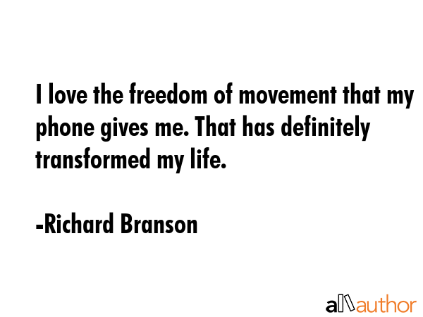 I love the freedom of movement that my phone gives me. That has definitely transformed my life. - Richard Branson Quote GIF