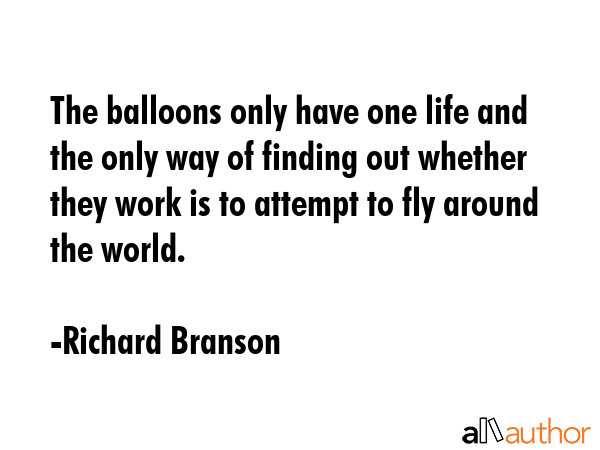 The balloons only have one life and the only way of finding out whether they work is to attempt to... - Richard Branson Quote GIF
