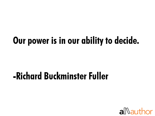 Our power is in our ability to decide. - Richard Buckminster Fuller Quote GIF