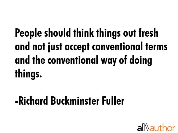 People should think things out fresh and not just accept conventional terms and the conventional... - Richard Buckminster Fuller Quote GIF