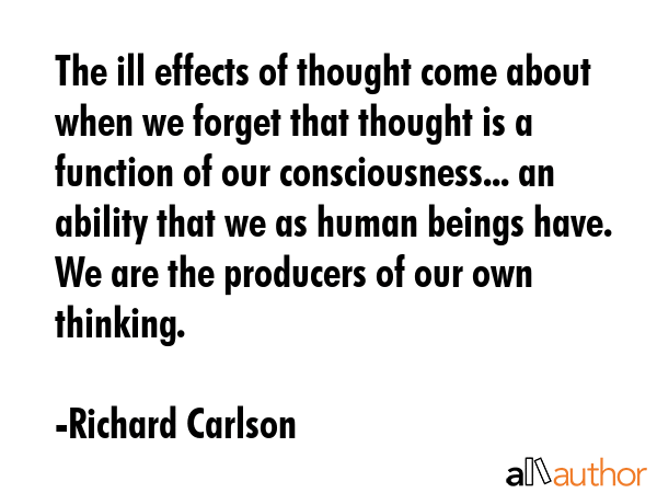 The ill effects of thought come about when we forget that thought is a function of our... - Richard Carlson Quote GIF