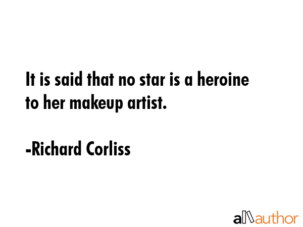 It is said that no star is a heroine to her makeup artist. - Richard Corliss Quote GIF