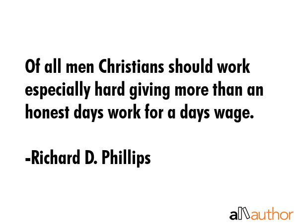 Of all men Christians should work especially hard giving more than an honest days work for a days... - Richard D. Phillips Quote GIF