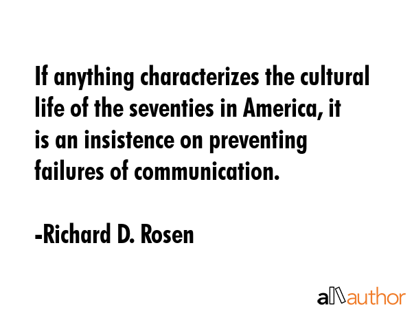 If anything characterizes the cultural life of the seventies in America, it is an insistence on... - Richard D. Rosen Quote GIF