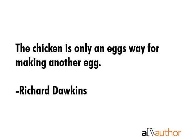 The chicken is only an eggs way for making another egg. - Richard Dawkins Quote GIF