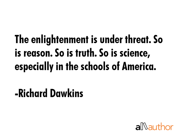 The enlightenment is under threat. So is reason. So is truth. So is science, especially in the... - Richard Dawkins Quote GIF