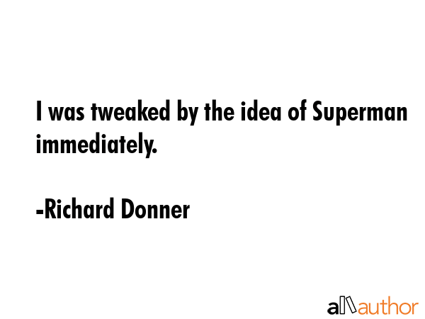 I was tweaked by the idea of Superman immediately. - Richard Donner Quote GIF