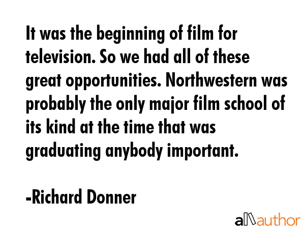 It was the beginning of film for television. So we had all of these great opportunities.... - Richard Donner Quote GIF