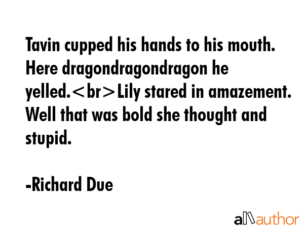 Tavin cupped his hands to his mouth. Here dragondragondragon he yelled.Lily stared in amazement.... - Richard Due Quote GIF