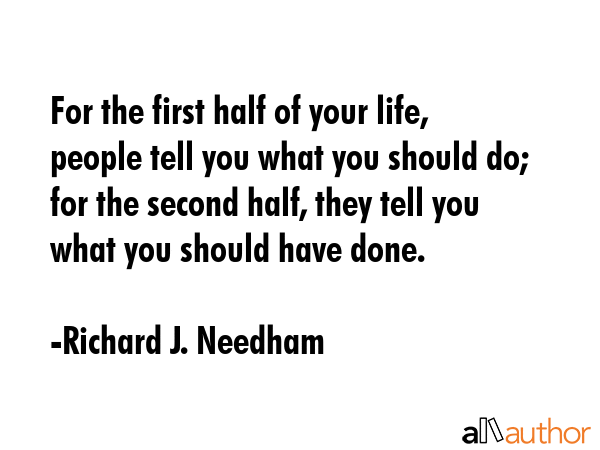 For the first half of your life, people tell you what you should do; for the second half, they tell... - Richard J. Needham Quote GIF