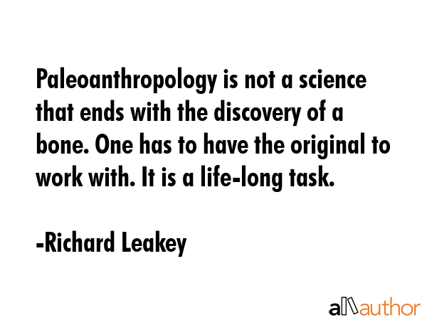 Paleoanthropology is not a science that ends with the discovery of a bone. One has to have the... - Richard Leakey Quote GIF