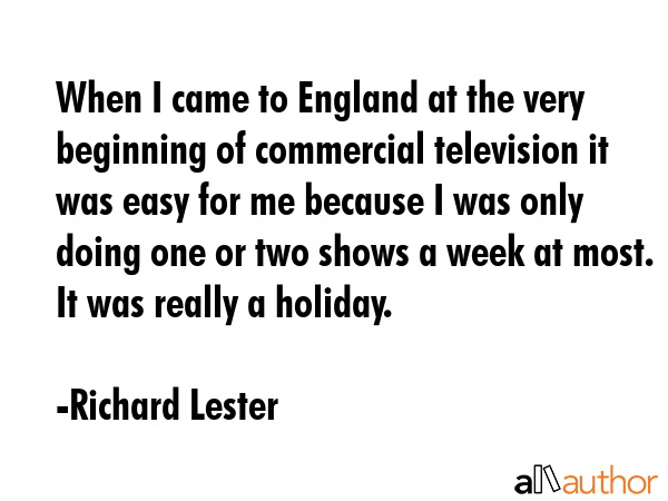 When I came to England at the very beginning of commercial television it was easy for me because I... - Richard Lester Quote GIF