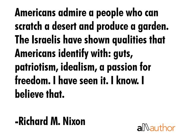Americans admire a people who can scratch a desert and produce a garden. The Israelis have shown... - Richard M. Nixon Quote GIF