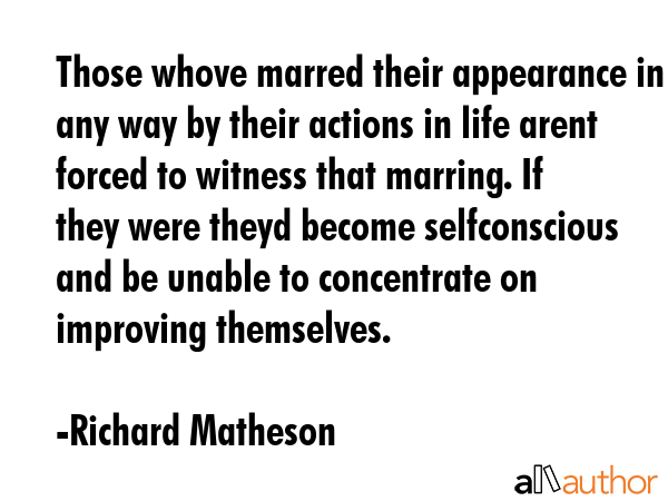 Those whove marred their appearance in any way by their actions in life arent forced to witness... - Richard Matheson Quote GIF
